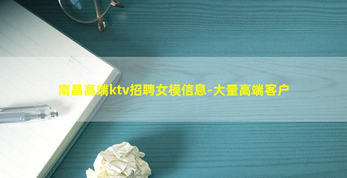 南昌高端ktv招聘女模信息-大量高端客户